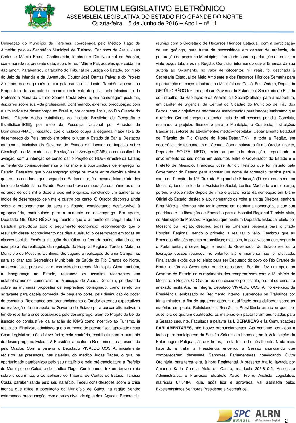 Parabenizou o trabalho do Tribunal de Justiça do Estado, por meio do Juiz da Infância e da Juventude, Doutor José Dantas Paiva; e do Projeto Acalanto, que se propôs a lutar pela causa da adoção.