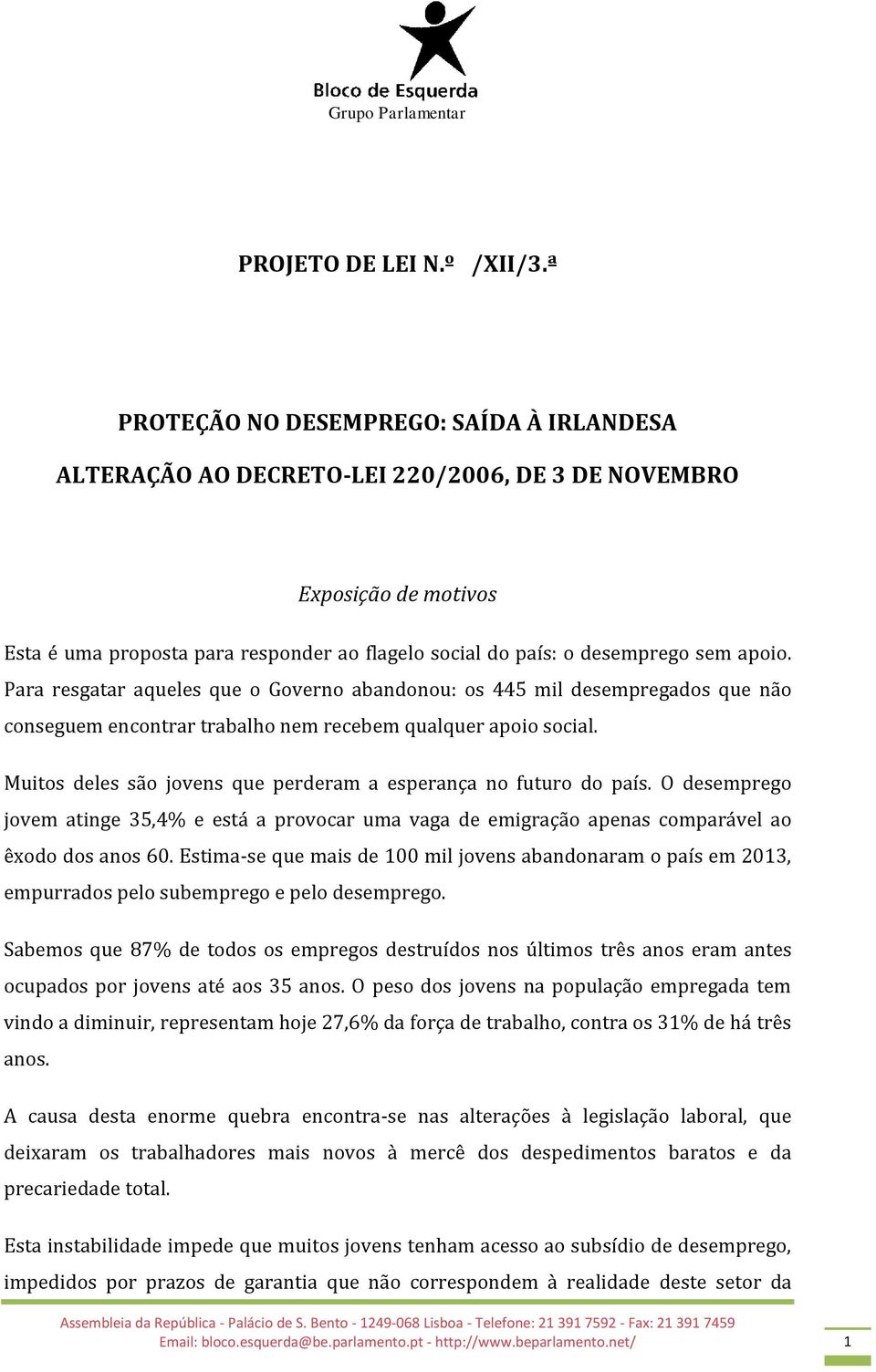 apoio. Para resgatar aqueles que o Governo abandonou: os 445 mil desempregados que não conseguem encontrar trabalho nem recebem qualquer apoio social.