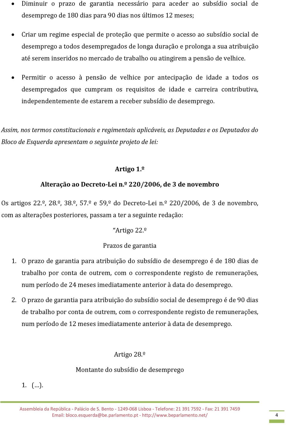 Permitir o acesso à pensão de velhice por antecipação de idade a todos os desempregados que cumpram os requisitos de idade e carreira contributiva, independentemente de estarem a receber subsídio de