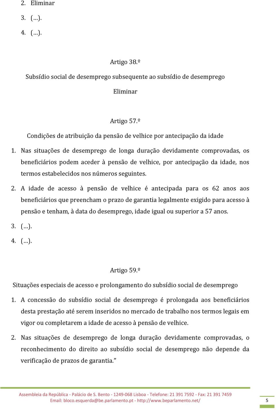 Nas situações de desemprego de longa duração devidamente comprovadas, os beneficiários podem aceder à pensão de velhice, por antecipação da idade, nos termos estabelecidos nos números seguintes. 2.