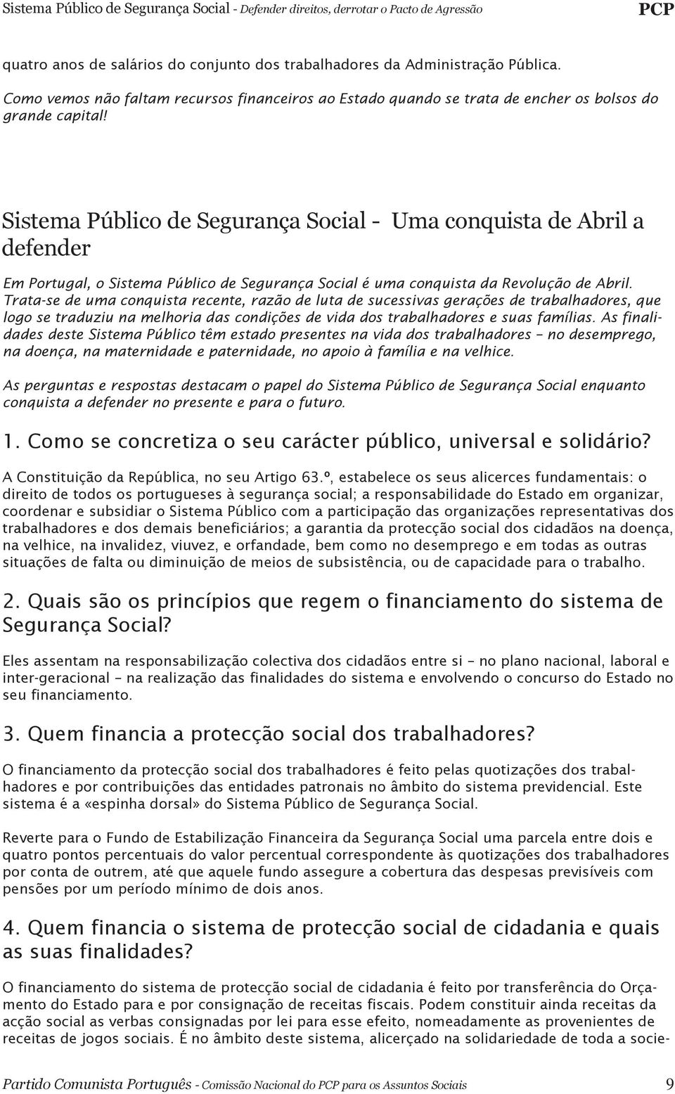 Trata-se de uma conquista recente, razão de luta de sucessivas gerações de trabalhadores, que logo se traduziu na melhoria das condições de vida dos trabalhadores e suas famílias.