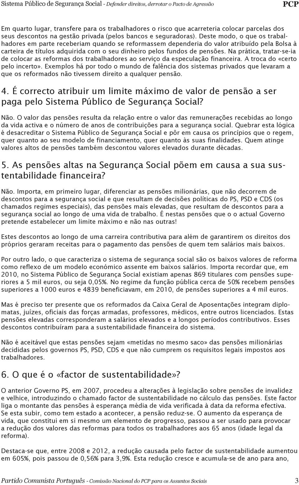 Na prática, tratar-se-ia de colocar as reformas dos trabalhadores ao serviço da especulação financeira. A troca do «certo pelo incerto».