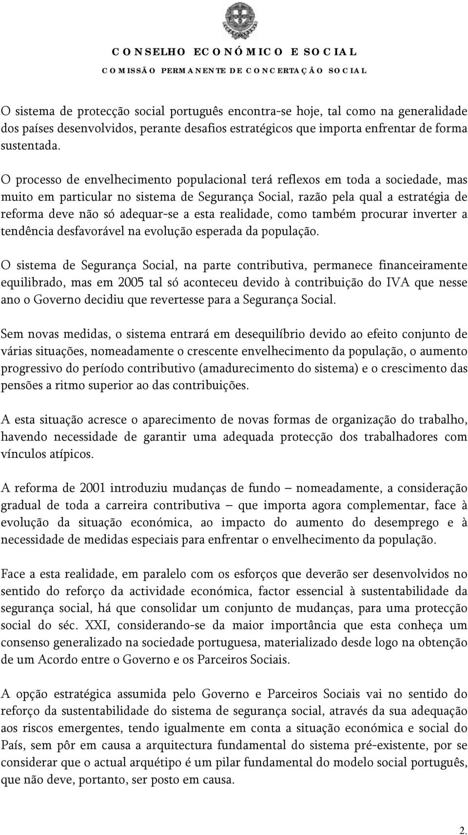 esta realidade, como também procurar inverter a tendência desfavorável na evolução esperada da população.