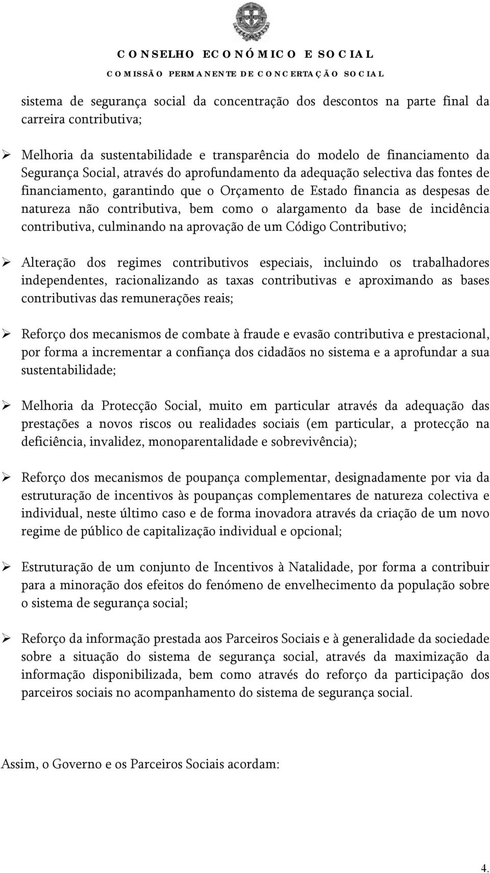 incidência contributiva, culminando na aprovação de um Código Contributivo; Alteração dos regimes contributivos especiais, incluindo os trabalhadores independentes, racionalizando as taxas