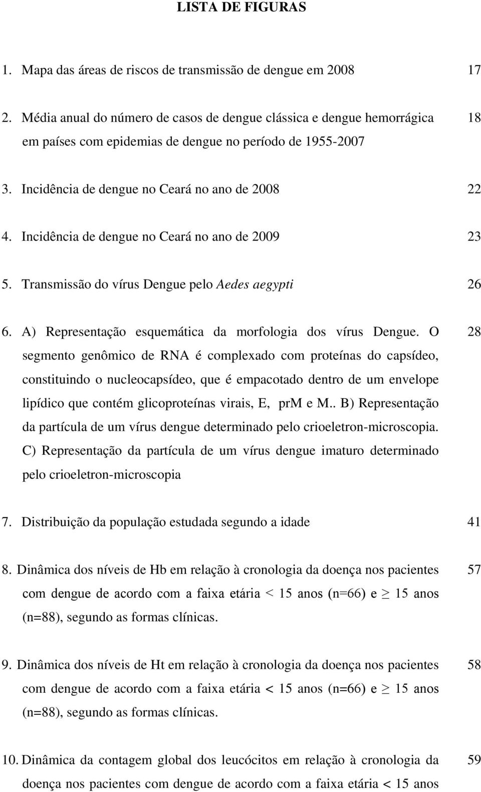 Incidência de dengue no Ceará no ano de 2009 23 5. Transmissão do vírus Dengue pelo Aedes aegypti 26 6. A) Representação esquemática da morfologia dos vírus Dengue.