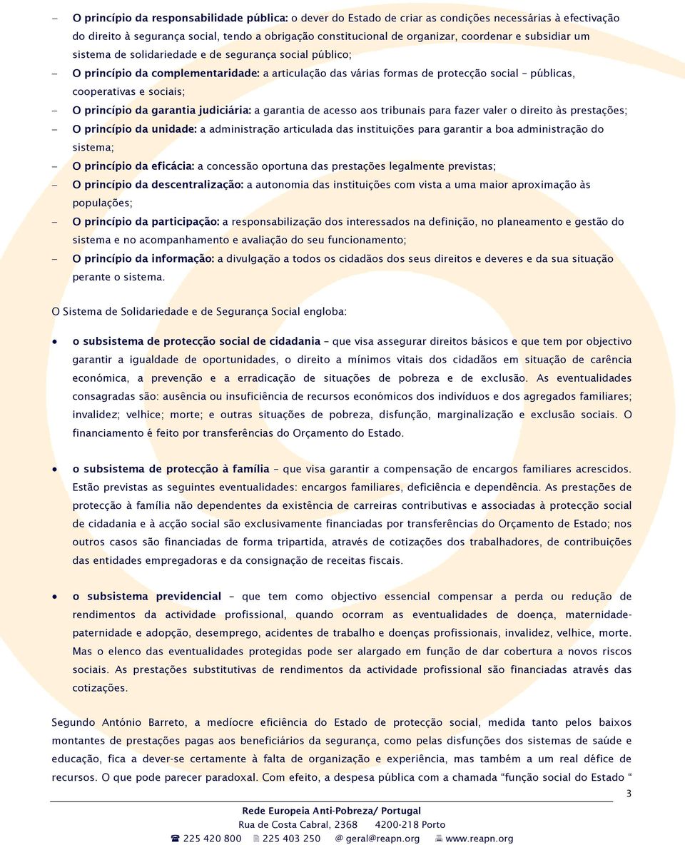 princípio da garantia judiciária: a garantia de acesso aos tribunais para fazer valer o direito às prestações; O princípio da unidade: a administração articulada das instituições para garantir a boa