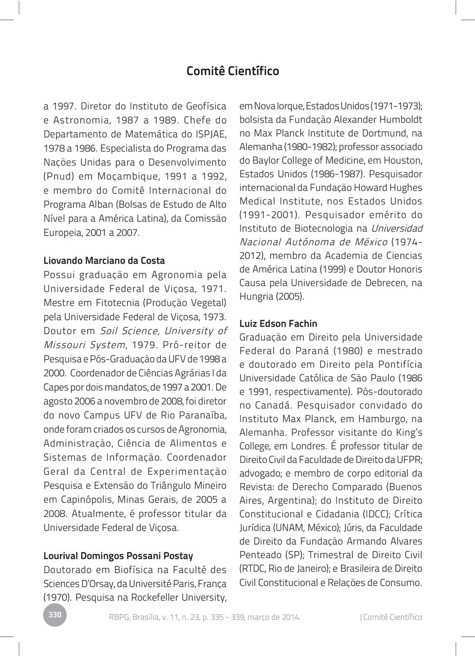 Latina), da Comissão Europeia, 2001 a 2007. Liovando Marciano da Costa Possui graduação em Agronomia pela Universidade Federal de Viçosa, 1971.