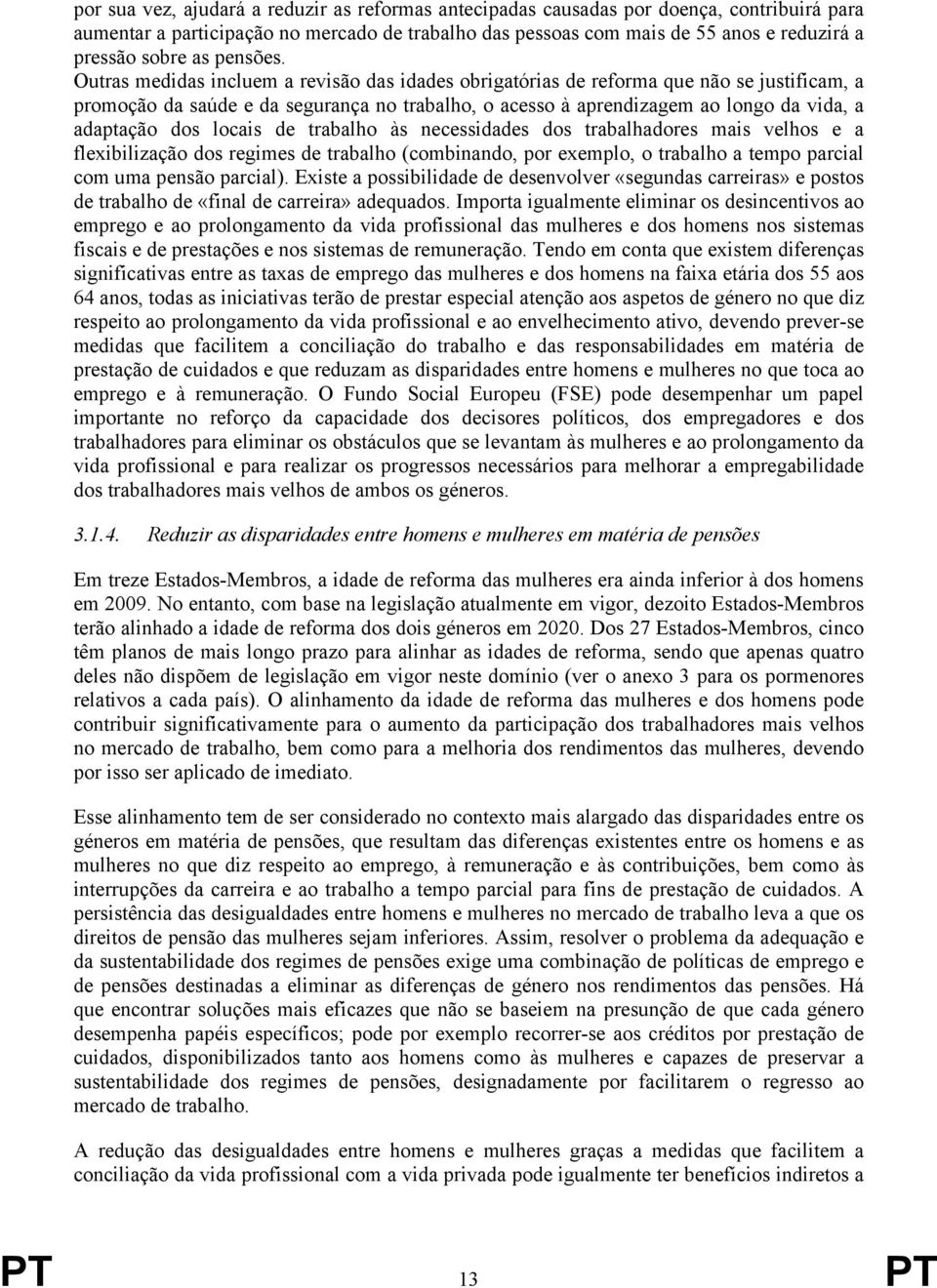 Outras medidas incluem a revisão das idades obrigatórias de que não se justificam, a promoção da saúde e da segurança no trabalho, o acesso à aprendizagem ao longo da vida, a adaptação dos locais de