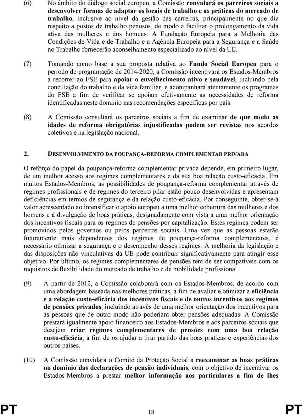 A Fundação Europeia para a Melhoria das Condições de Vida e de Trabalho e a Agência Europeia para a Segurança e a Saúde no Trabalho fornecerão aconselhamento especializado ao nível da UE.