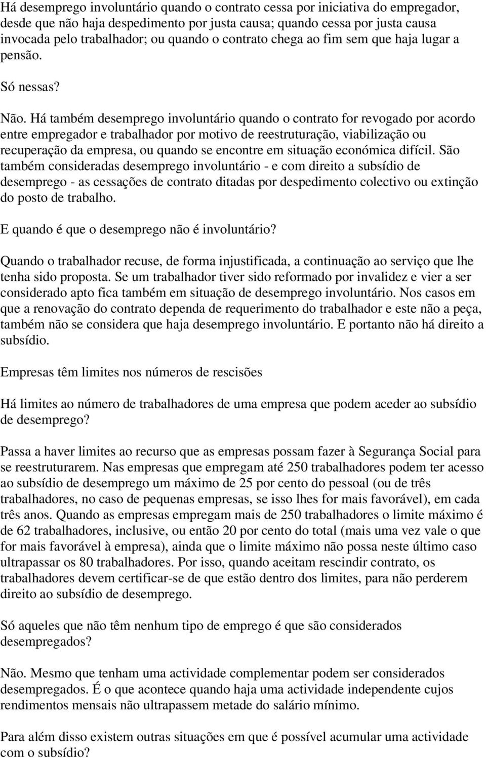 Há também desemprego involuntário quando o contrato for revogado por acordo entre empregador e trabalhador por motivo de reestruturação, viabilização ou recuperação da empresa, ou quando se encontre