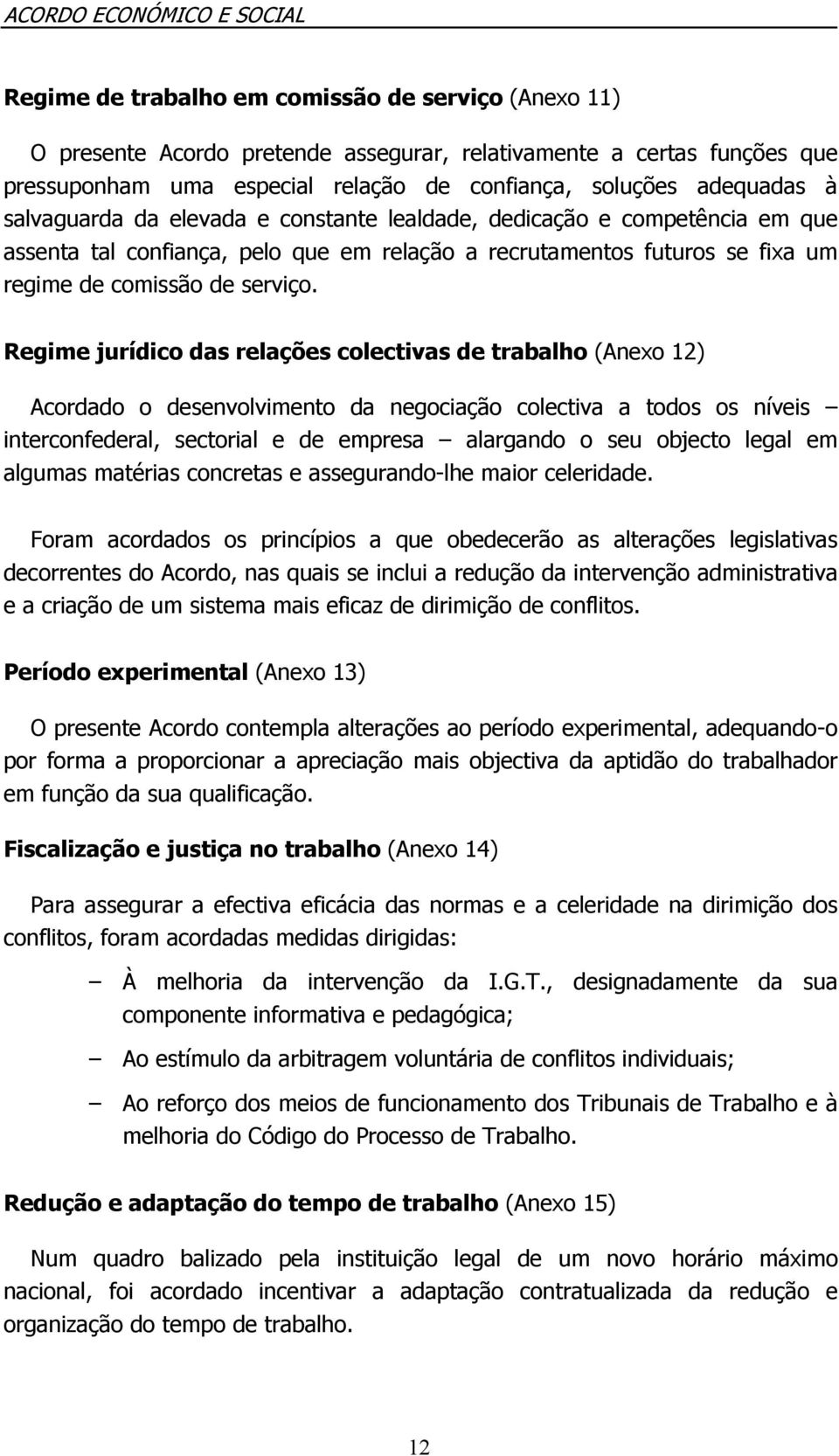 Regime jurídico das relações colectivas de trabalho (Anexo 12) Acordado o desenvolvimento da negociação colectiva a todos os níveis interconfederal, sectorial e de empresa alargando o seu objecto