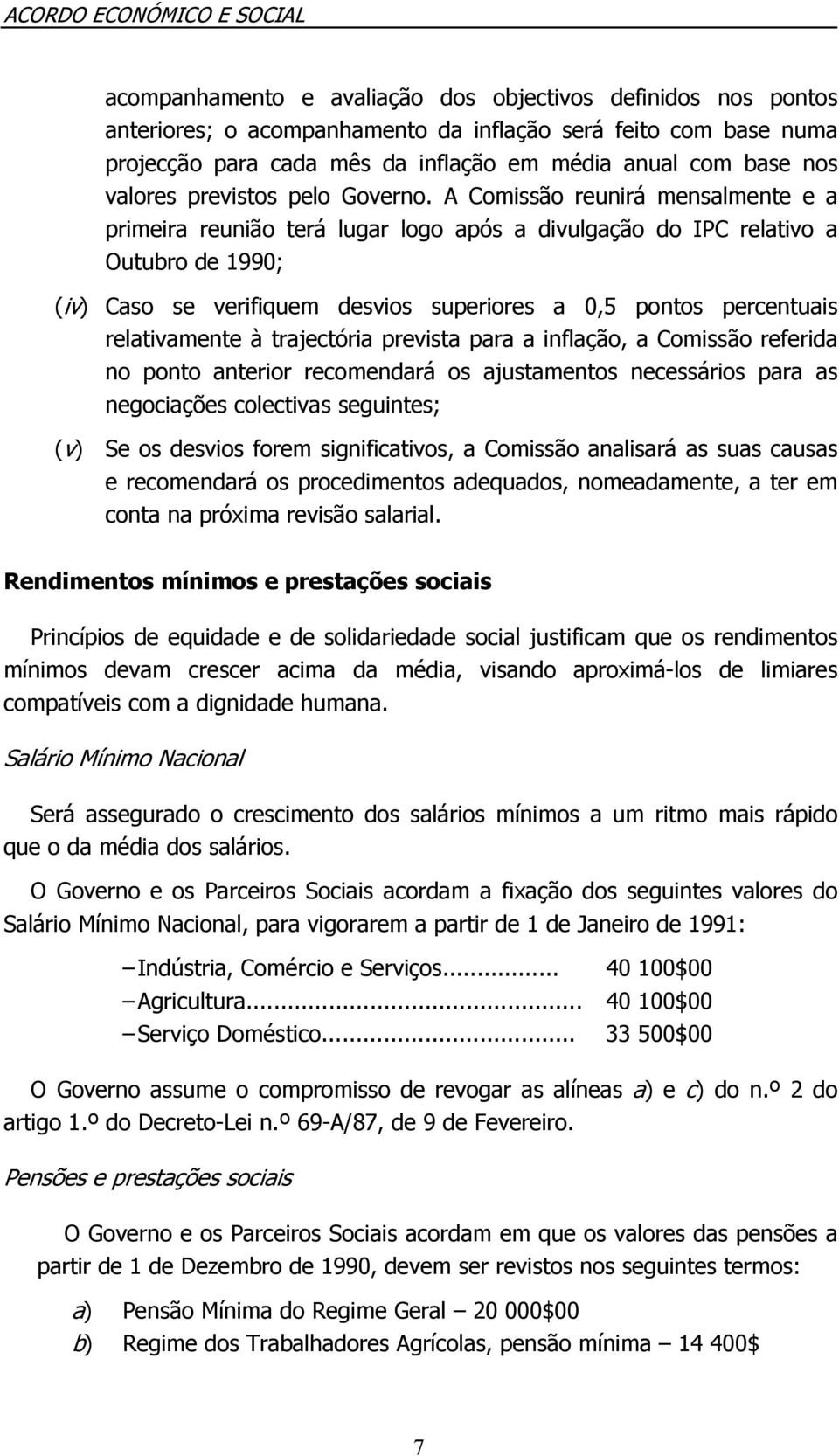 A Comissão reunirá mensalmente e a primeira reunião terá lugar logo após a divulgação do IPC relativo a Outubro de 1990; (iv) Caso se verifiquem desvios superiores a 0,5 pontos percentuais