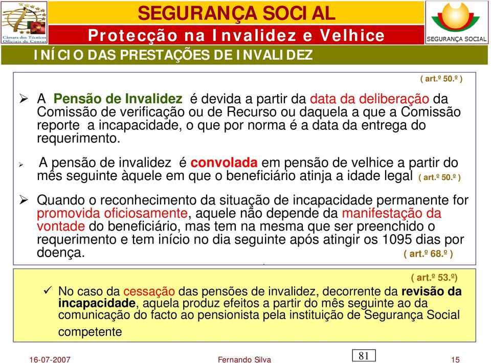 requerimento. A pensão de invalidez é convolada em pensão de velhice a partir do mês seguinte àquele em que o beneficiário atinja a idade legal ( art.º 50.