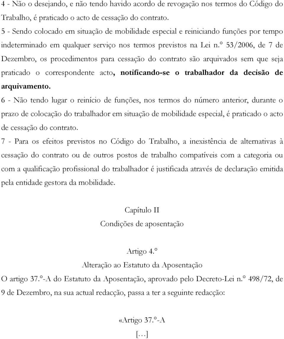 53/2006, de 7 de Dezembro, os procedimentos para cessação do contrato são arquivados sem que seja praticado o correspondente acto, notificando-se o trabalhador da decisão de arquivamento.