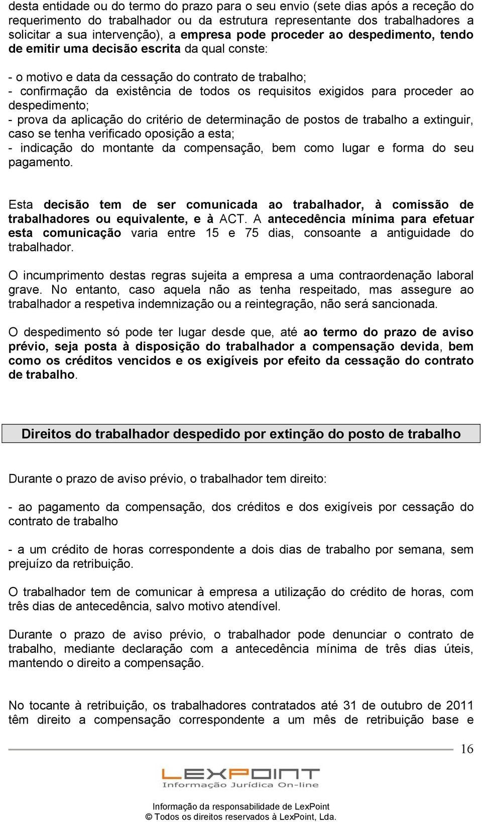 para proceder ao despedimento; - prova da aplicação do critério de determinação de postos de trabalho a extinguir, caso se tenha verificado oposição a esta; - indicação do montante da compensação,