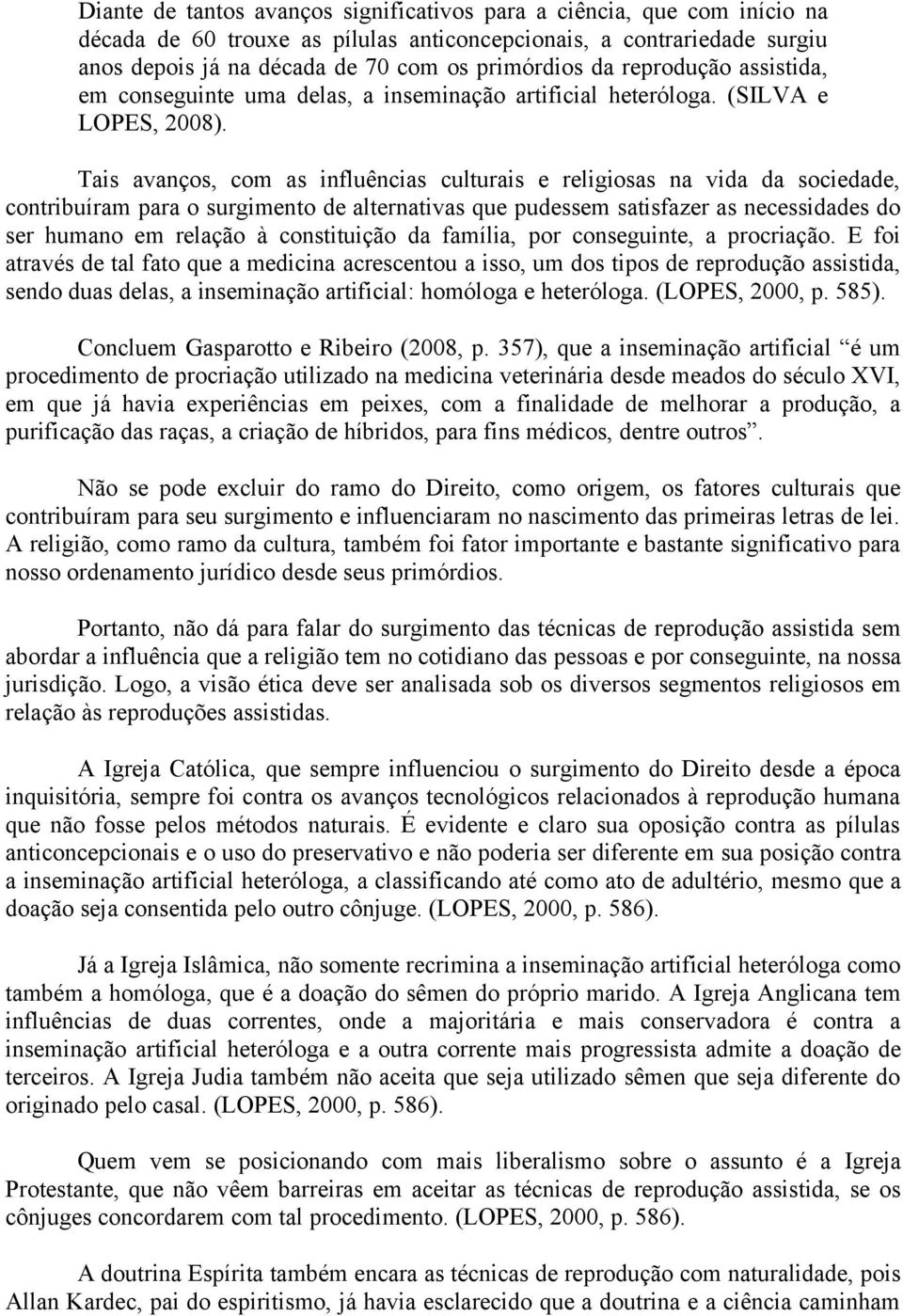 Tais avanços, com as influências culturais e religiosas na vida da sociedade, contribuíram para o surgimento de alternativas que pudessem satisfazer as necessidades do ser humano em relação à