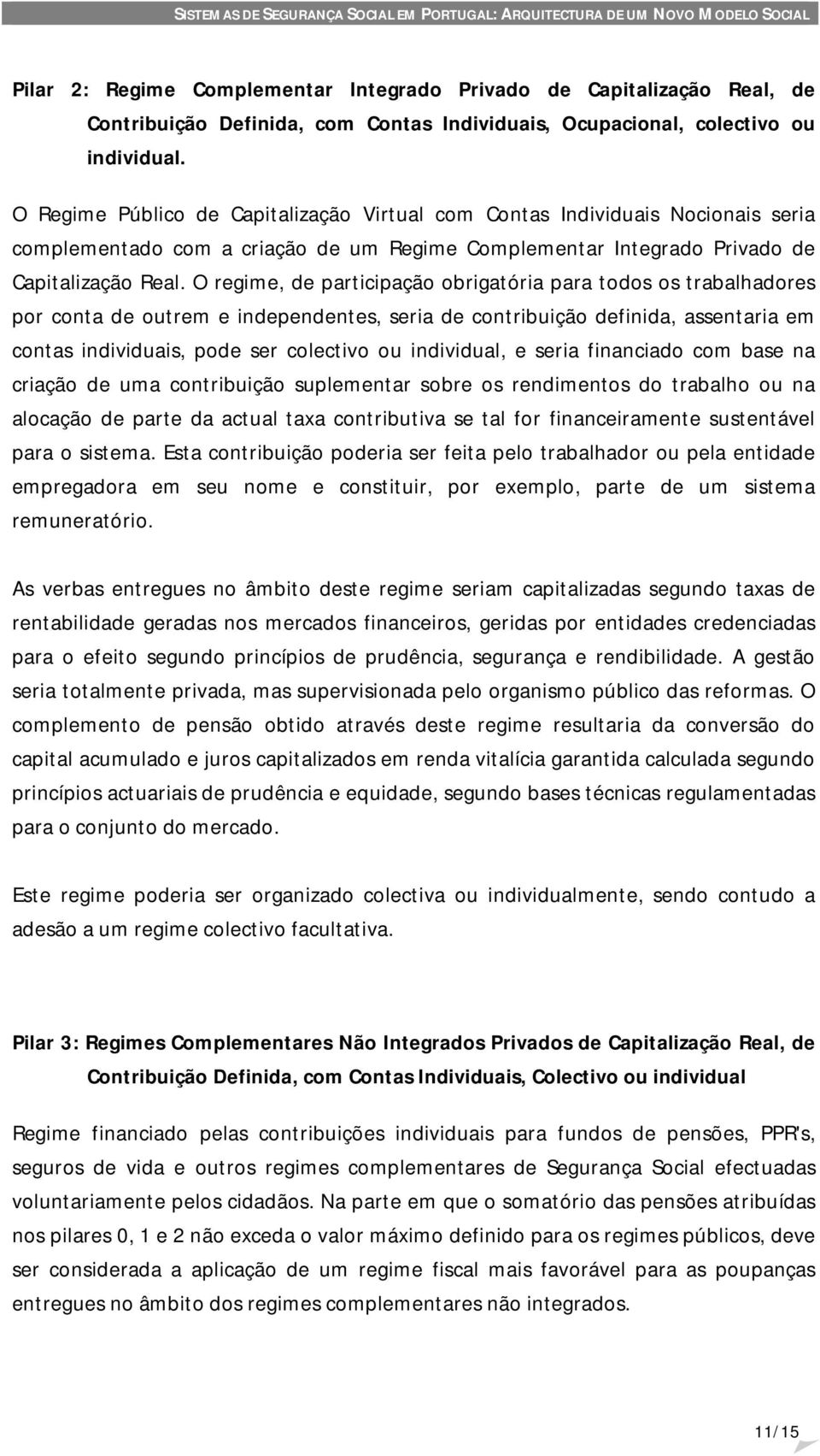 O regime, de participação obrigatória para todos os trabalhadores por conta de outrem e independentes, seria de contribuição definida, assentaria em contas individuais, pode ser colectivo ou