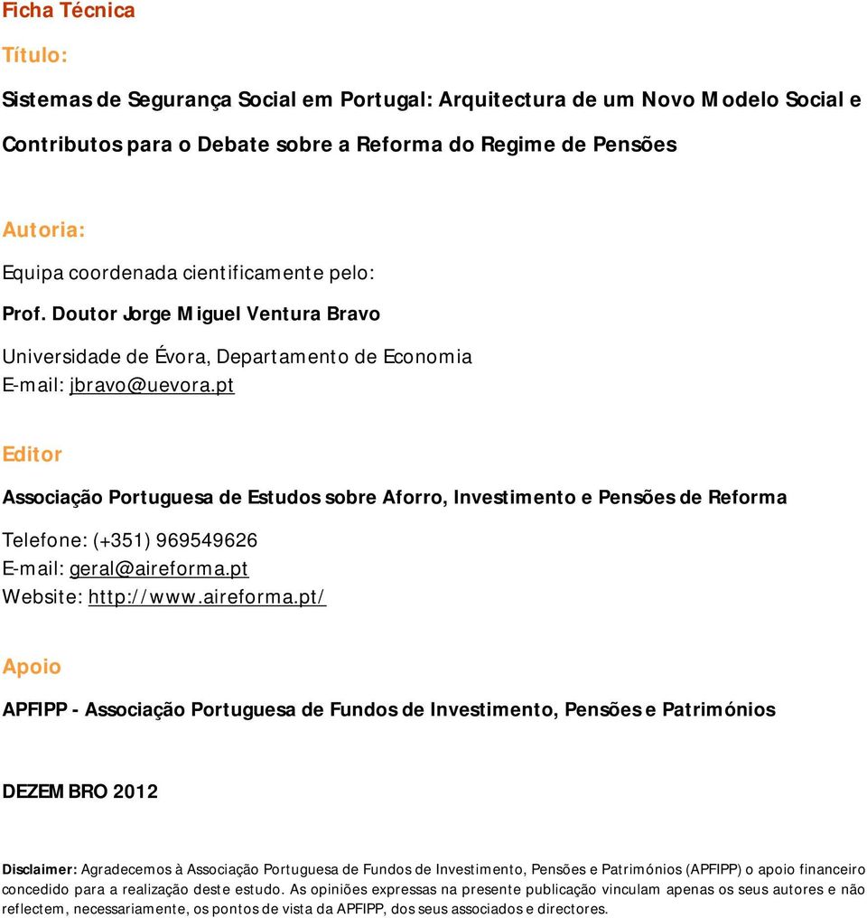 pt Editor Associação Portuguesa de Estudos sobre Aforro, Investimento e Pensões de Reforma Telefone: (+351) 969549626 E-mail: geral@aireforma.