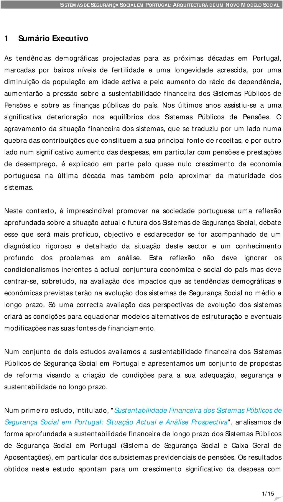 Nos últimos anos assistiu-se a uma significativa deterioração nos equilíbrios dos Sistemas Públicos de Pensões.