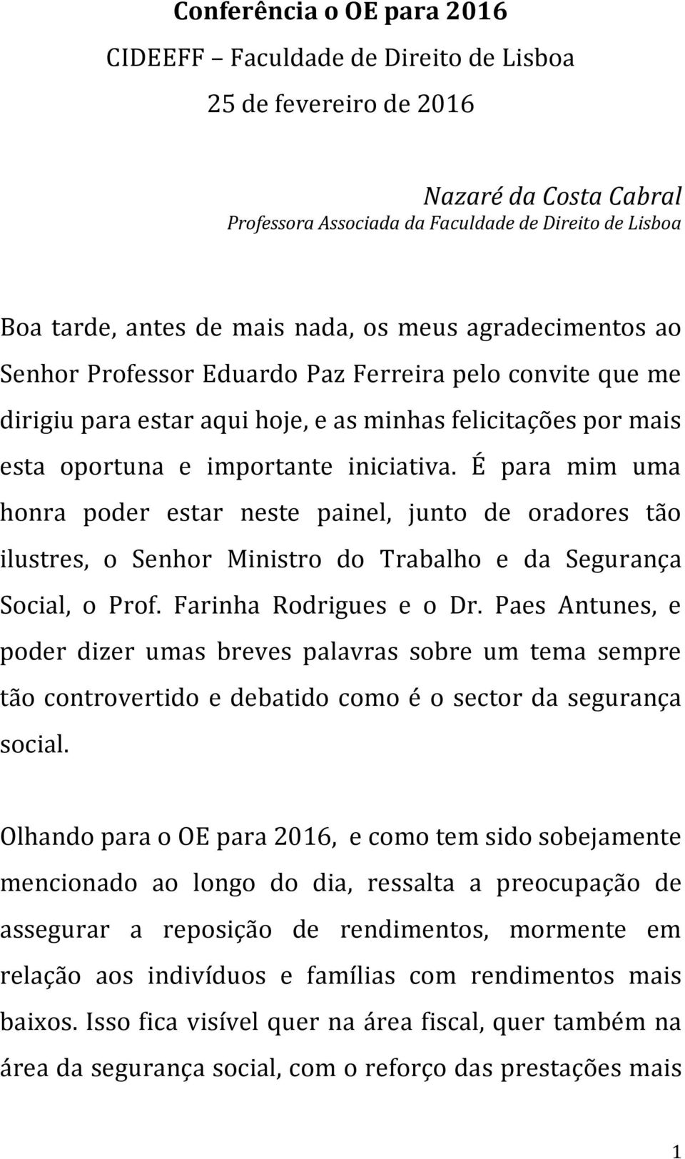 É para mim uma honra poder estar neste painel, junto de oradores tão ilustres, o Senhor Ministro do Trabalho e da Segurança Social, o Prof. Farinha Rodrigues e o Dr.