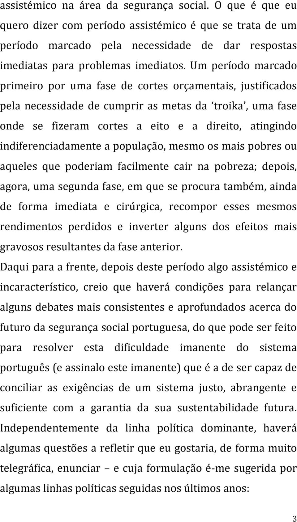 indiferenciadamente a população, mesmo os mais pobres ou aqueles que poderiam facilmente cair na pobreza; depois, agora, uma segunda fase, em que se procura também, ainda de forma imediata e