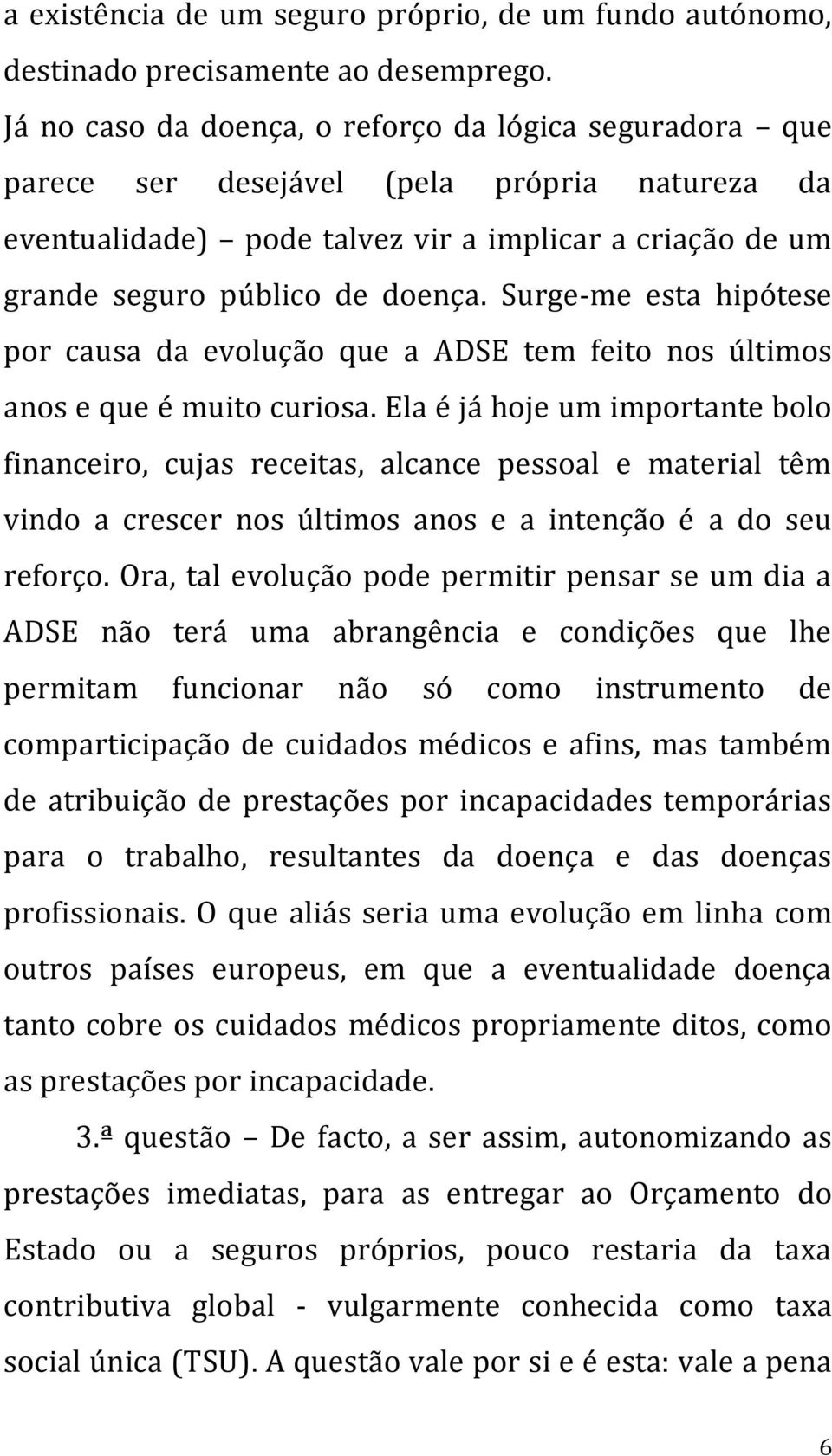 Surge-me esta hipótese por causa da evolução que a ADSE tem feito nos últimos anos e que é muito curiosa.