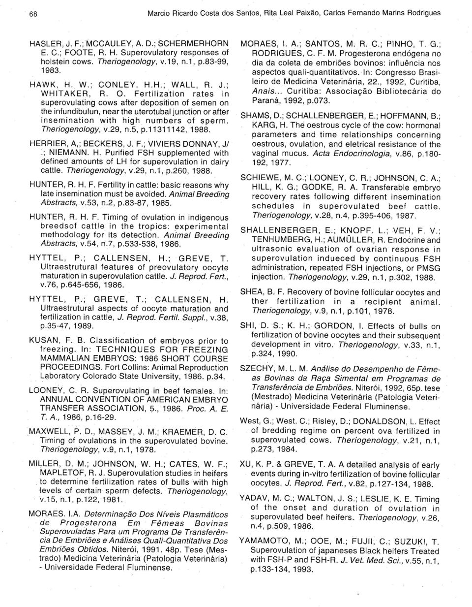 Fertilization rates in superovulating cows after deposition of semen on the infundibulun, near the uterotubal junction or after insemination with high numbers of sperm. Theriogenology, v.29, nc5, p.