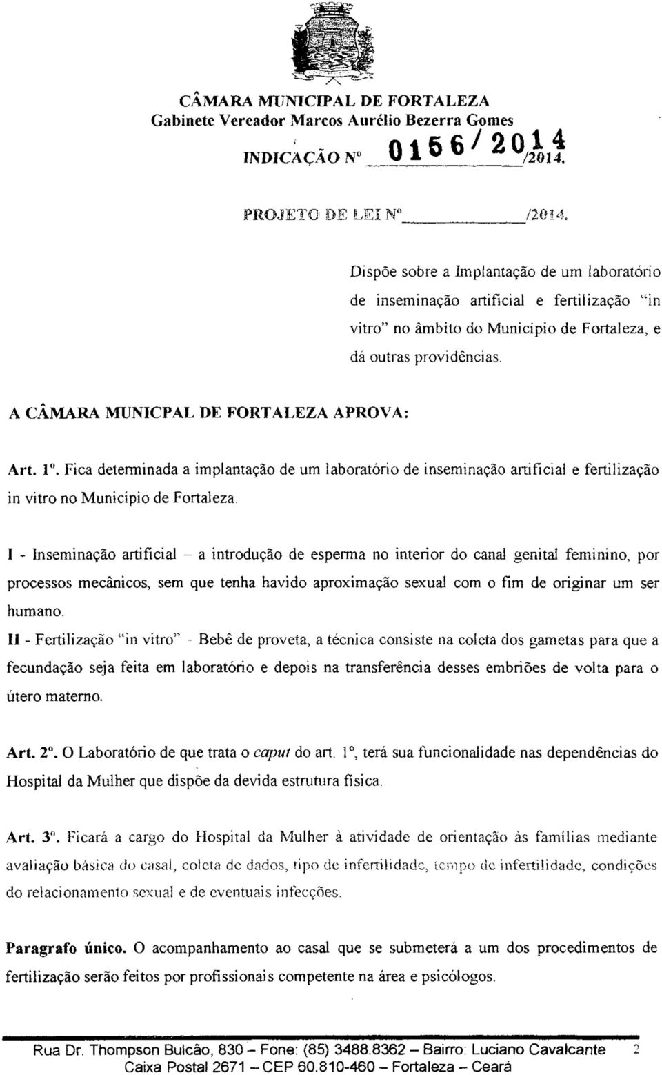 A CÂMARA MUNICPAL DE FORTALEZA APROVA: Art. 1. Fica determinada a implantação de um laboratório de inseminação artificial e fertilização in vitro no Município de Fortaleza.