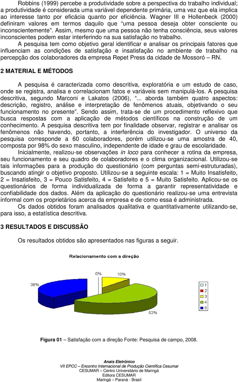 Assim, mesmo que uma pessoa não tenha consciência, seus valores inconscientes podem estar interferindo na sua satisfação no trabalho.