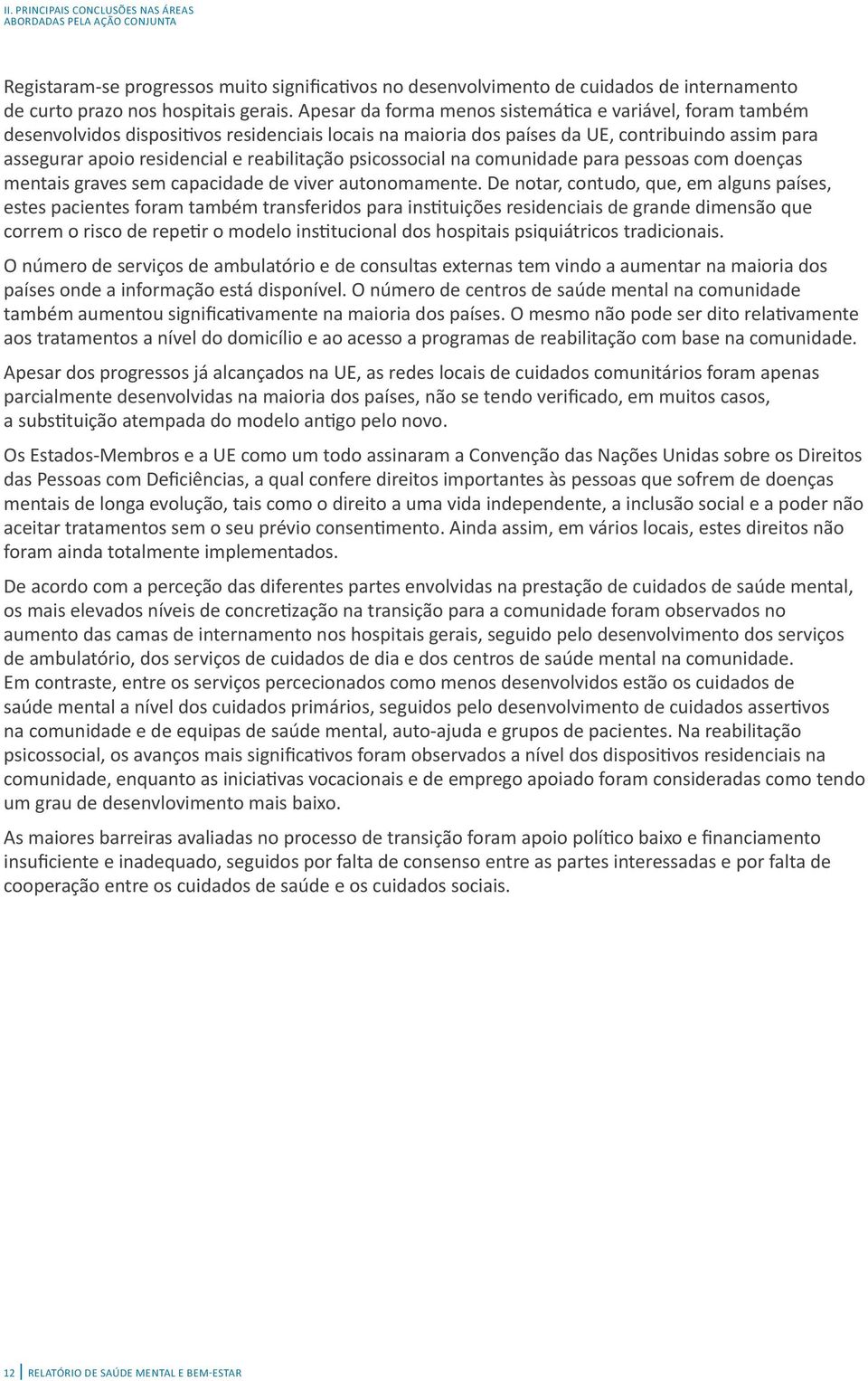 reabilitação psicossocial na comunidade para pessoas com doenças mentais graves sem capacidade de viver autonomamente.