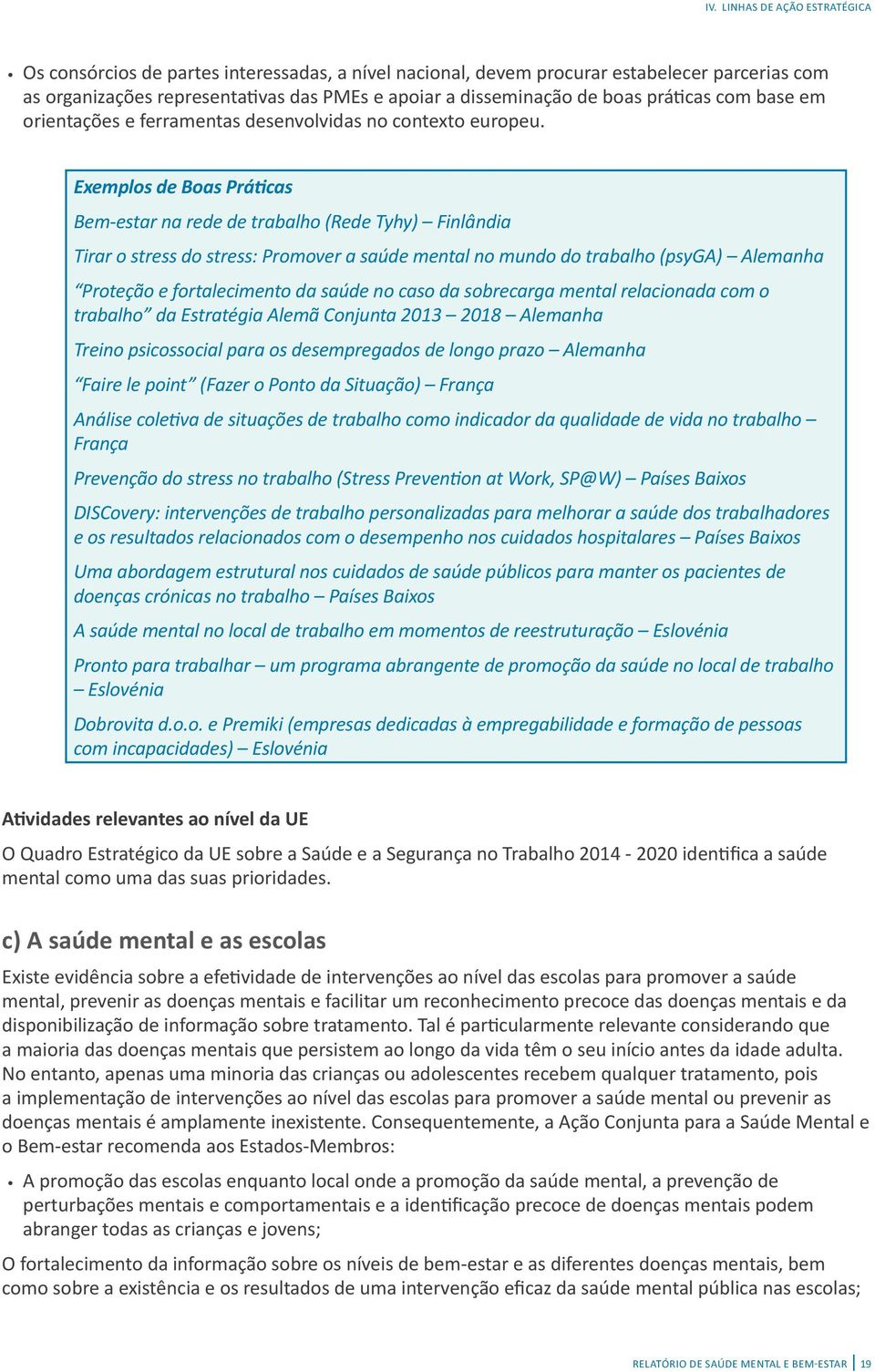 Exemplos de Boas Práticas Bem-estar na rede de trabalho (Rede Tyhy) Finlândia Tirar o stress do stress: Promover a saúde mental no mundo do trabalho (psyga) Alemanha Proteção e fortalecimento da