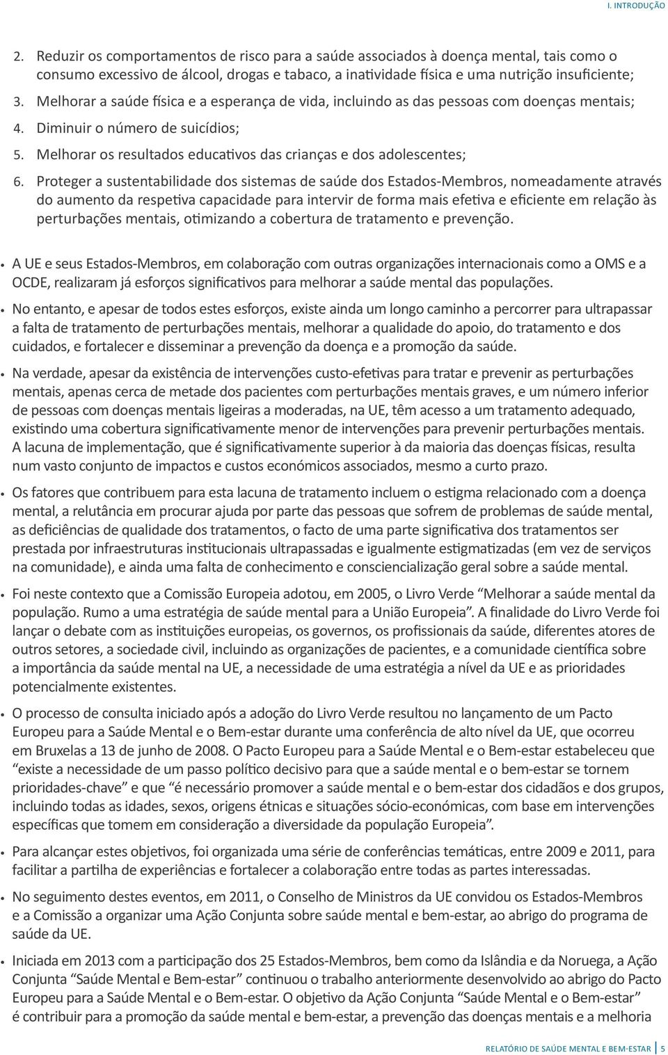 Melhorar a saúde física e a esperança de vida, incluindo as das pessoas com doenças mentais; 4. Diminuir o número de suicídios; 5. Melhorar os resultados educativos das crianças e dos adolescentes; 6.