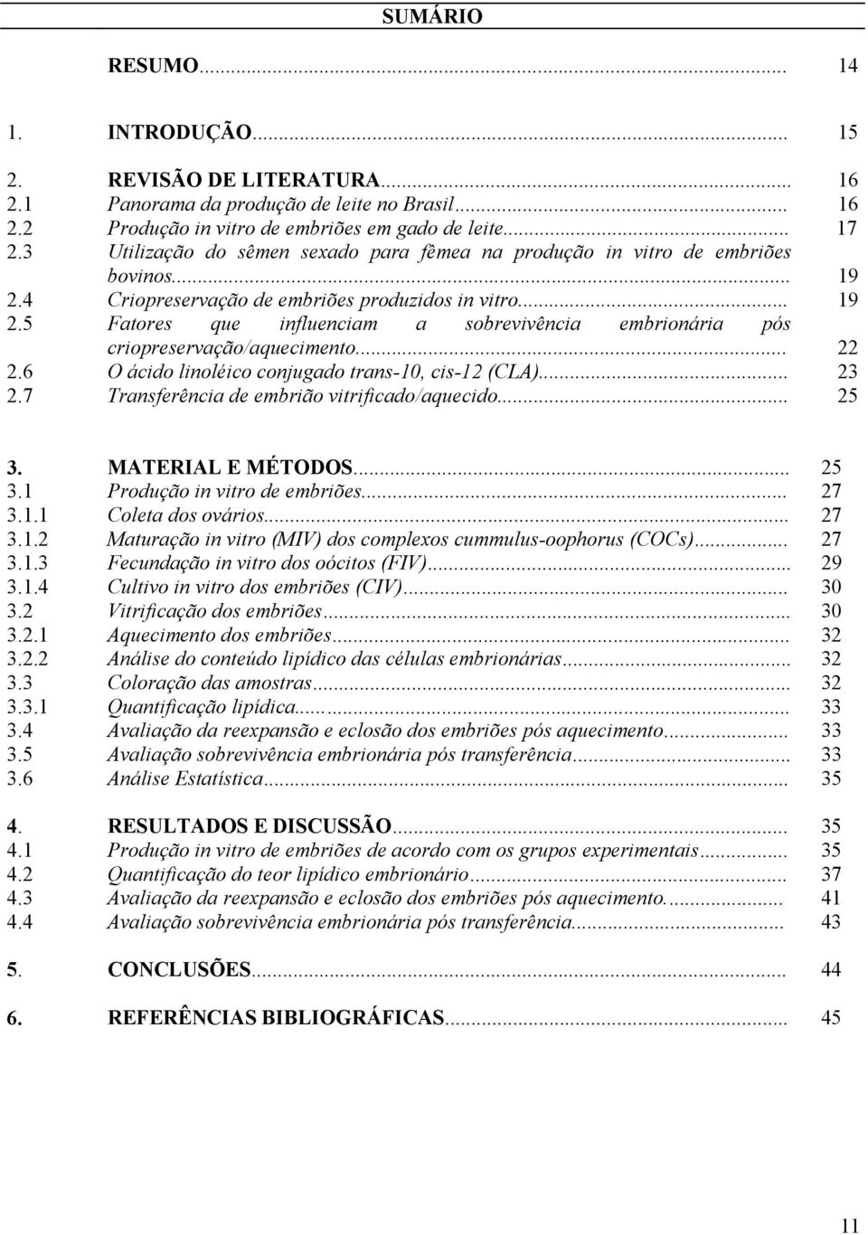 .. Fatores que influenciam a sobrevivência embrionária pós criopreservação/aquecimento... O ácido linoléico conjugado trans-10, cis-12 (CLA)... Transferência de embrião vitrificado/aquecido.