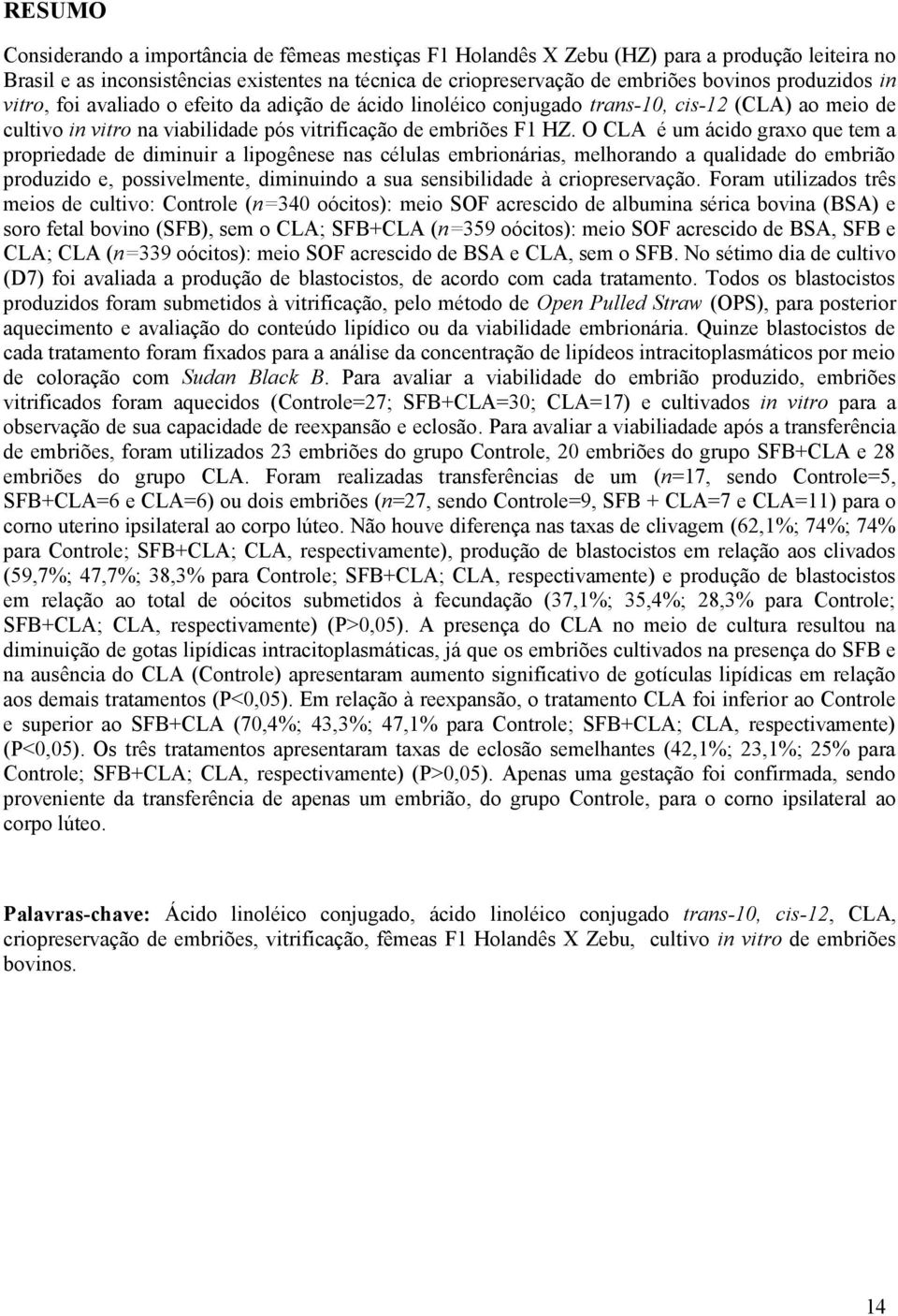 O CLA é um ácido graxo que tem a propriedade de diminuir a lipogênese nas células embrionárias, melhorando a qualidade do embrião produzido e, possivelmente, diminuindo a sua sensibilidade à