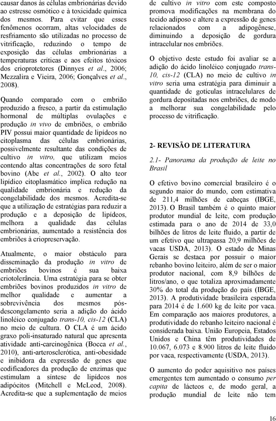 e aos efeitos tóxicos dos crioprotetores (Dinnyes et al., 2006; Mezzalira e Vieira, 2006; Gonçalves et al., 2008).