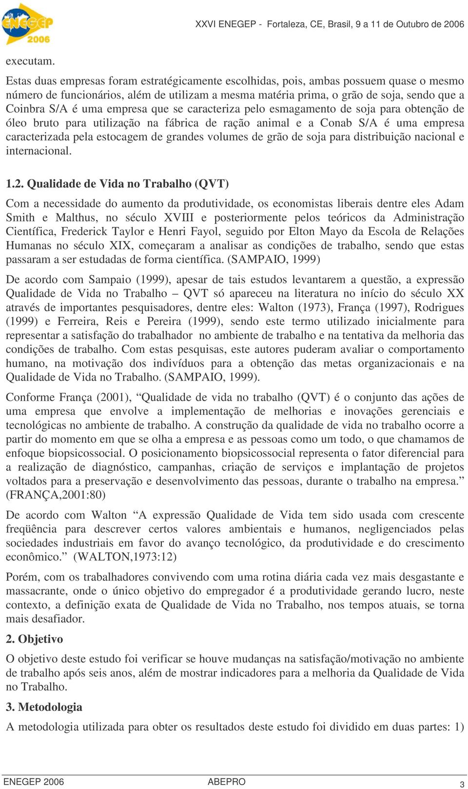 empresa que se caracteriza pelo esmagamento de soja para obtenção de óleo bruto para utilização na fábrica de ração animal e a Conab S/A é uma empresa caracterizada pela estocagem de grandes volumes