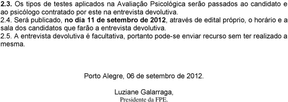 Será publicado, no dia 11 de setembro de 2012, através de edital próprio, o horário e a sala dos candidatos que farão