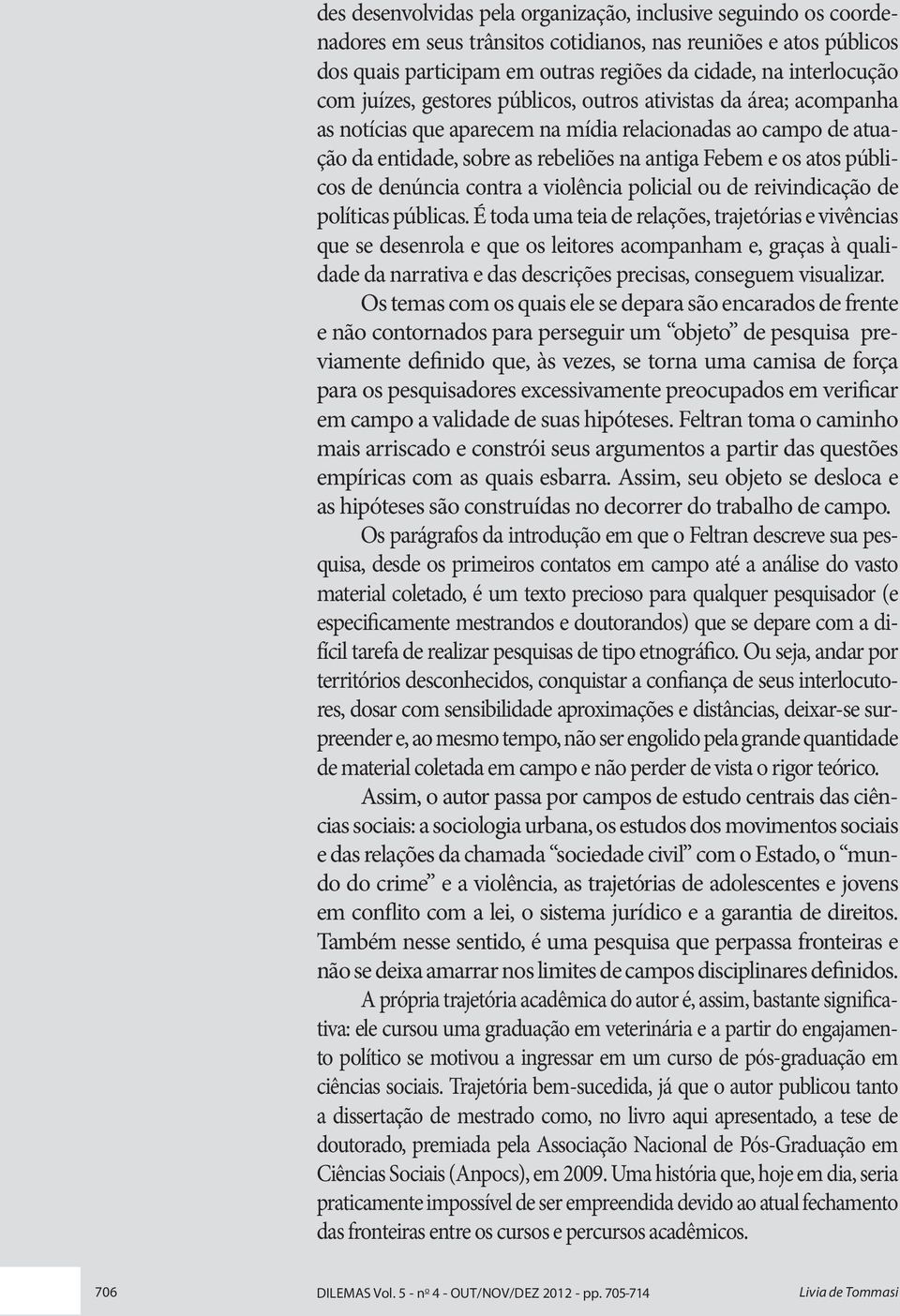 públicos de denúncia contra a violência policial ou de reivindicação de políticas públicas.