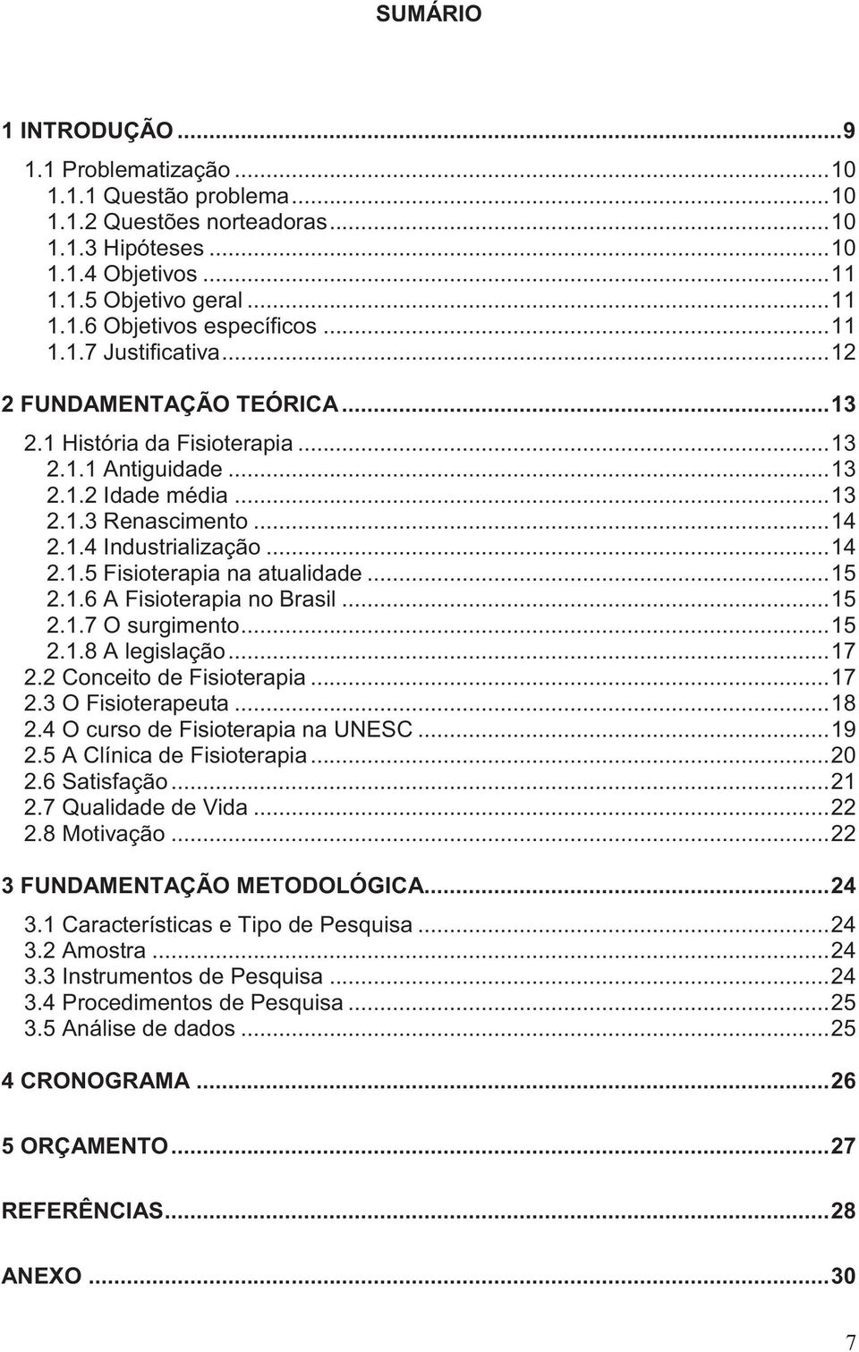 .. 15 2.1.6 A Fisioterapia no Brasil... 15 2.1.7 O surgimento... 15 2.1.8 A legislação... 17 2.2 Conceito de Fisioterapia... 17 2.3 O Fisioterapeuta... 18 2.4 O curso de Fisioterapia na UNESC... 19 2.