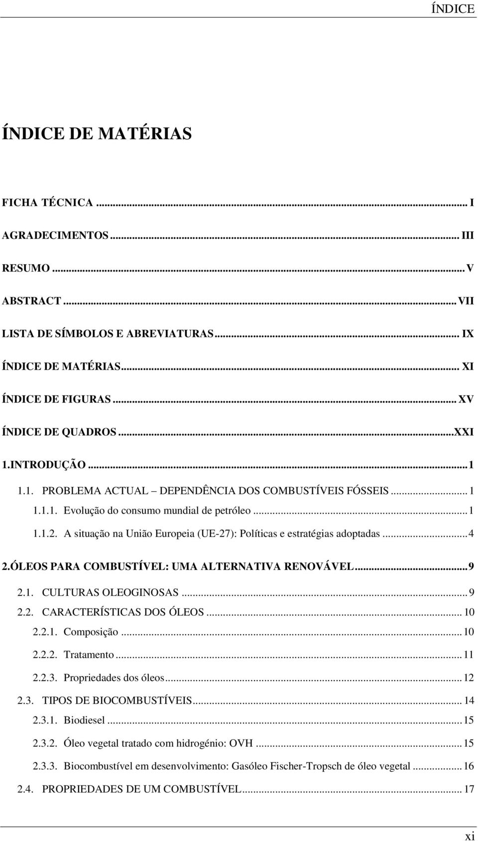 A situação na União Europeia (UE-27): Políticas e estratégias adoptadas... 4 2.ÓLEOS PARA COMBUSTÍVEL: UMA ALTERNATIVA RENOVÁVEL... 9 2.1. CULTURAS OLEOGINOSAS... 9 2.2. CARACTERÍSTICAS DOS ÓLEOS.