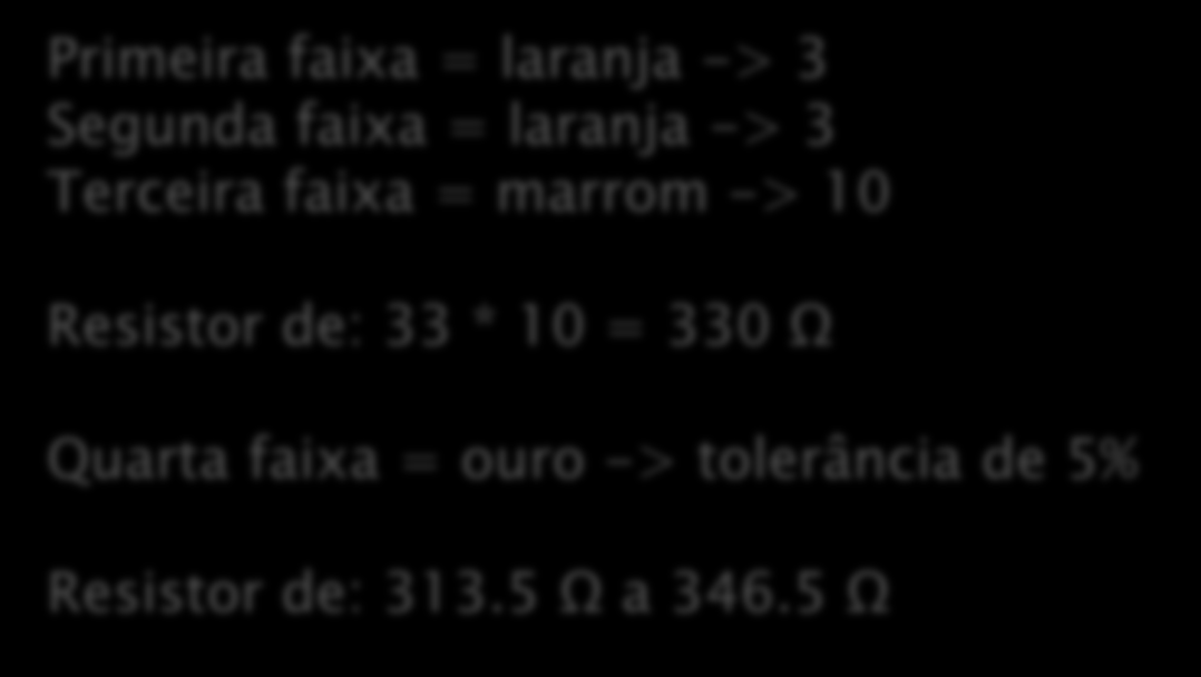 * 10 = 330 Ω Quarta faixa = ouro -> tolerância de 5%