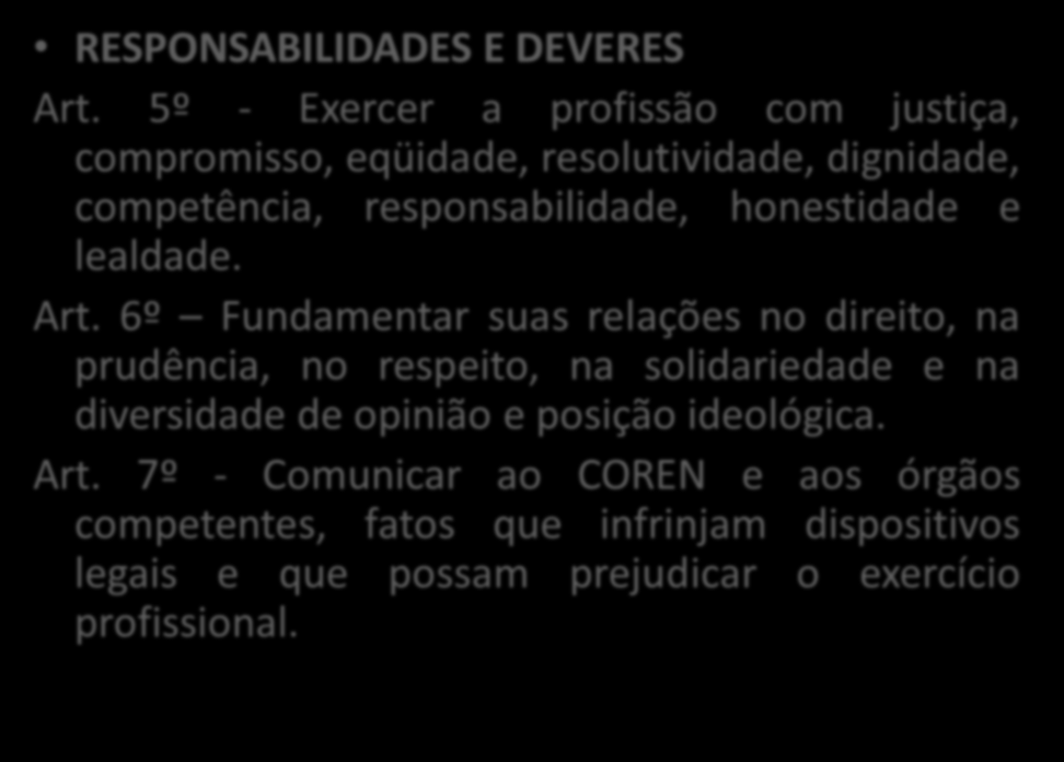 CAPÍTULO I - DAS RELAÇÕES PROFISSIONAIS DIREITOS Art. 1º - Exercer a Enfermagem com liberdade, autonomia e ser tratado segundo os pressupostos e princípios legais, éticos e dos direitos humanos. Art. 2º Aprimorar seus conhecimentos técnicos, científicos e culturais que dão sustentação a sua prática profissional.