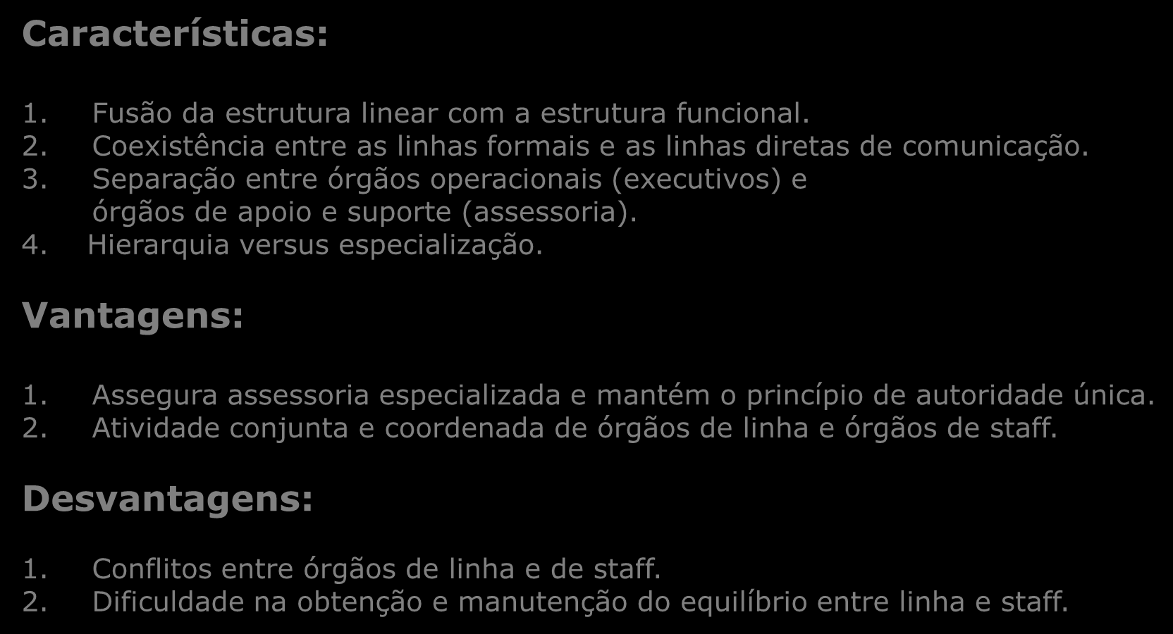 Organização Linha-Staff Características: 1. Fusão da estrutura linear com a estrutura funcional. 2. Coexistência entre as linhas formais e as linhas diretas de comunicação. 3.