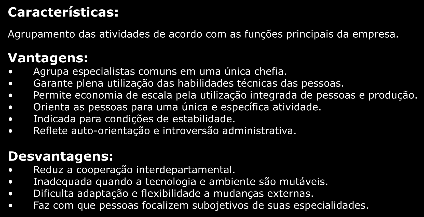 Departamentalização por Funções Características: Agrupamento das atividades de acordo com as funções principais da empresa. Vantagens: Agrupa especialistas comuns em uma única chefia.