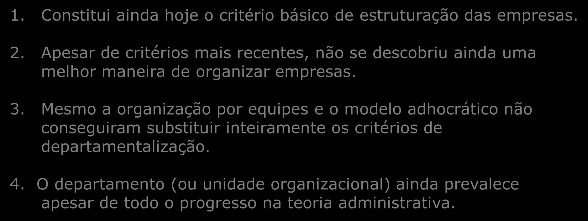 Apreciação Crítica da Departamentalização 1. Constitui ainda hoje o critério básico de estruturação das empresas. 2.