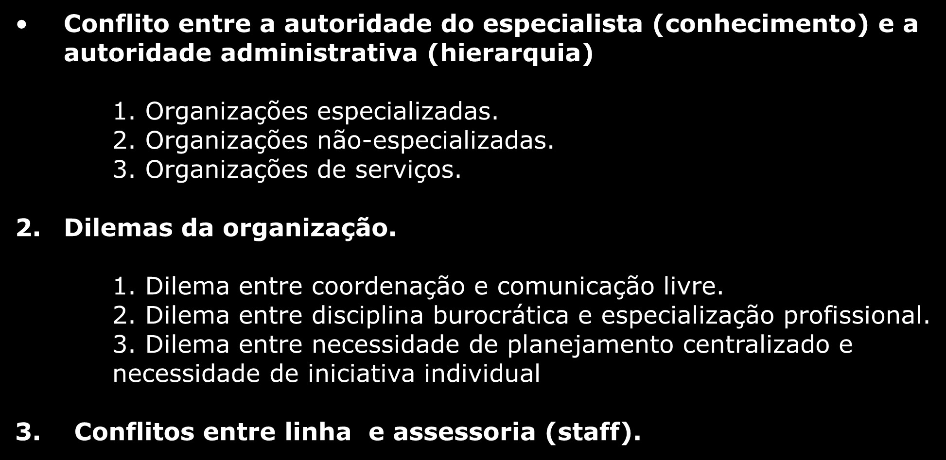 Conflitos Organizacionais Conflito entre a autoridade do especialista (conhecimento) e a autoridade administrativa (hierarquia) 1. Organizações especializadas. 2. Organizações não-especializadas. 3.