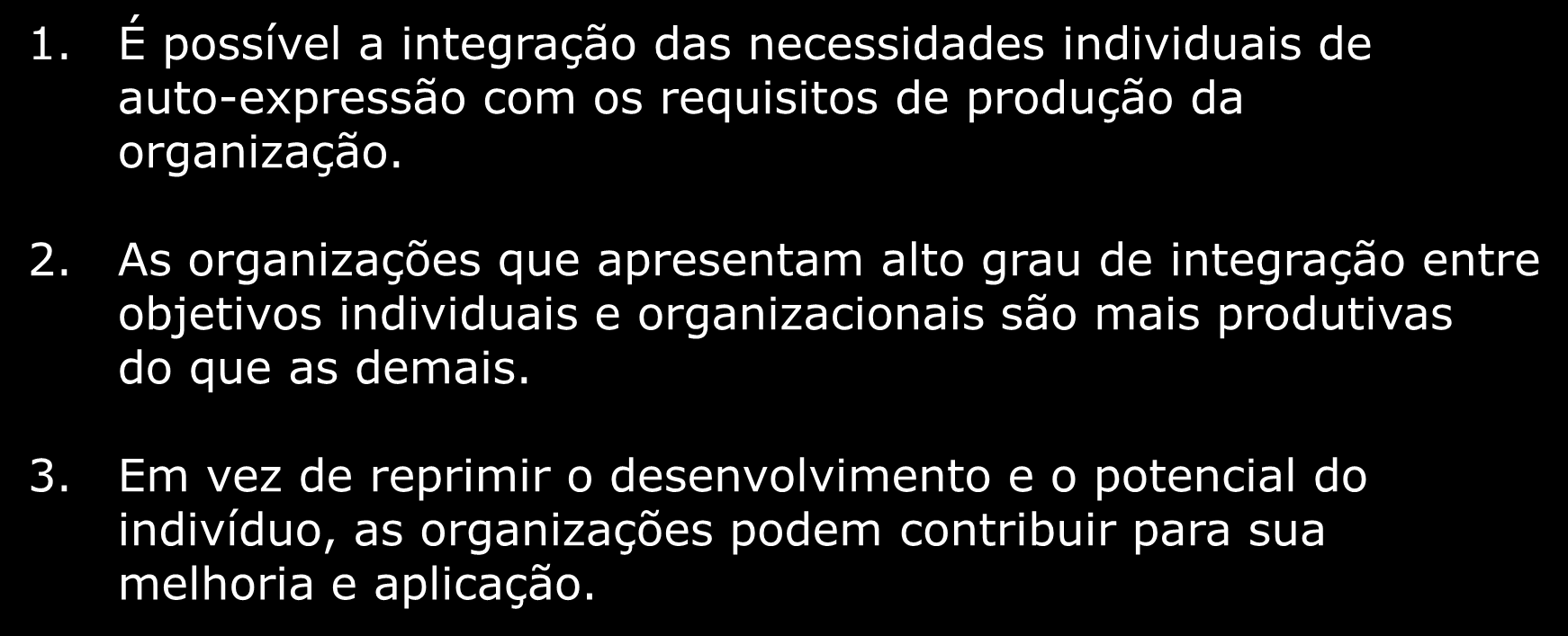 Conflito entre objetivos organizacionais e objetivos individuais 1. É possível a integração das necessidades individuais de auto-expressão com os requisitos de produção da organização. 2.