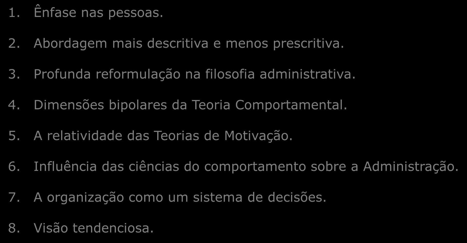 Apreciação Crítica da Teoria Comportamental 1. Ênfase nas pessoas. 2. Abordagem mais descritiva e menos prescritiva. 3. Profunda reformulação na filosofia administrativa. 4.