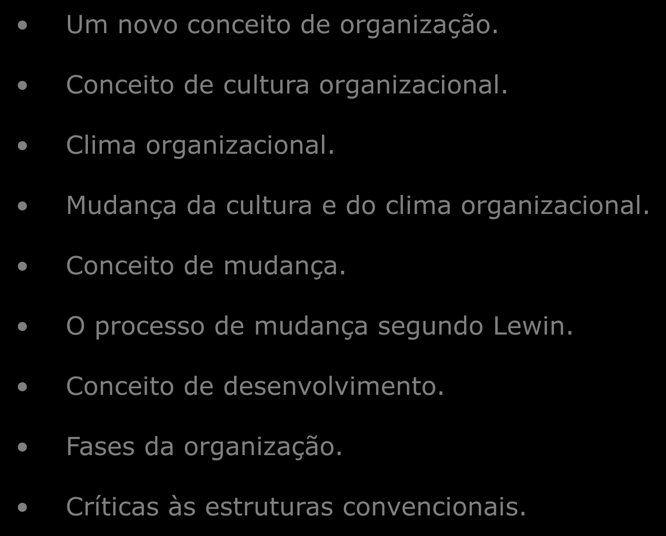 As Mudanças e a Organização Um novo conceito de organização. Conceito de cultura organizacional. Clima organizacional.