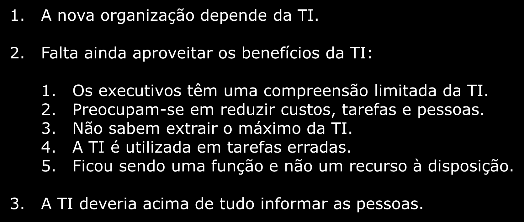 Apreciação Crítica da Tecnologia de Informação 1. A nova organização depende da TI. 2. Falta ainda aproveitar os benefícios da TI: 1. Os executivos têm uma compreensão limitada da TI. 2. Preocupam-se em reduzir custos, tarefas e pessoas.